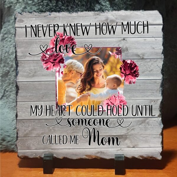 I Never Knew How Much Love My Heart could Hold Until Someone Called me Mom Photo Slate