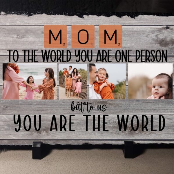 Mom to the World You are one person, to us you are the world Photo Slate