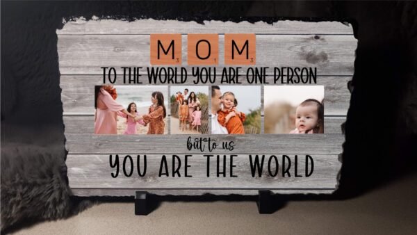 Mom to the World You are one person, to us you are the world Photo Slate