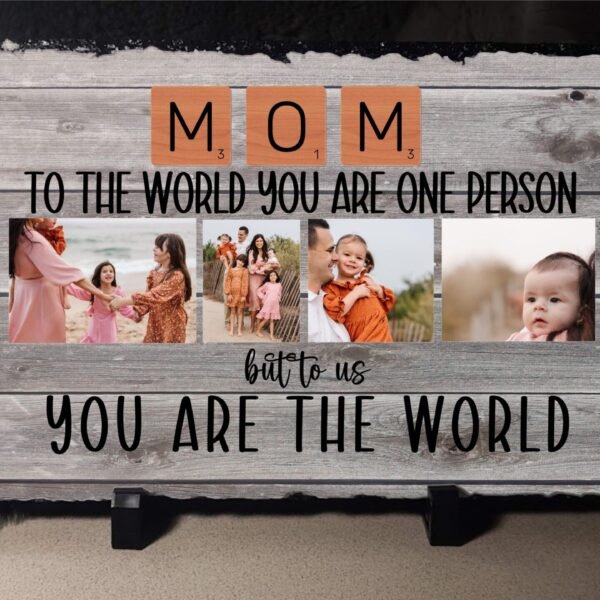 Mom to the World You are one person, to us you are the world Photo Slate