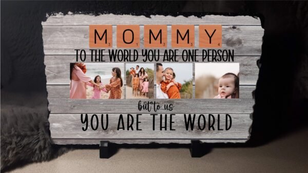 Mom to the World You are one person, to us you are the world Photo Slate