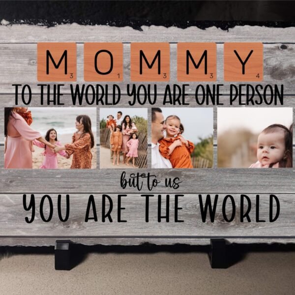 Mom to the World You are one person, to us you are the world Photo Slate