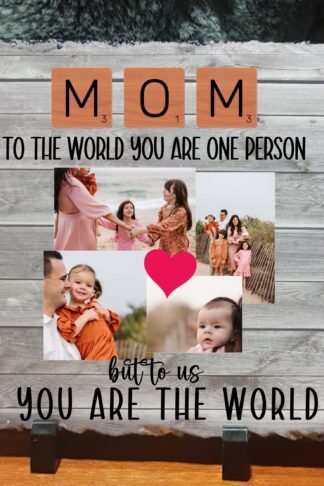 Mom to the World You are one person, to us you are the world Photo Slate