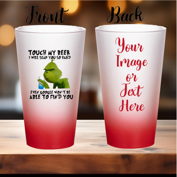 Touch My Beer I Will Slap you So Hard even Google WOn't be able to find you "Gradient red beer glass with a Grinch design, personalized with a name or Picture, printed using Sublimation for a vibrant, long-lasting finish, featuring the iconic Grinch face in festive colors. Ideal for holiday celebrations and gifts."