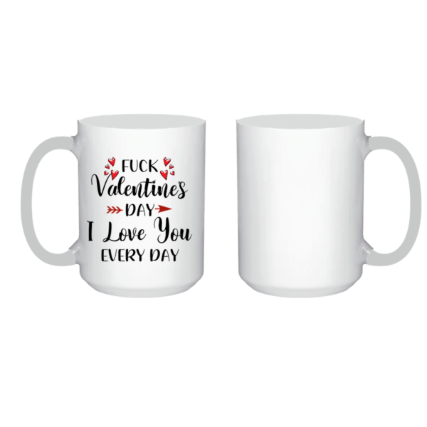 "White 15 oz. ceramic mug with the bold text 'F*ck Valentine's Day, I Love You Every Day' sublimated in vibrant colors, showcasing a quirky and heartfelt design. Perfect for daily use, dishwasher and microwave safe."