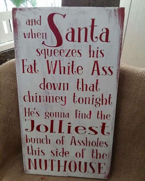 Humorous Christmas Sign Hand Painted on Solid Pine - When Santa Squeezes his Ass Down the Chimney Tonight the saying When Santa Squeezes his Fat White Ass down the Chimney Tonight.